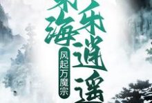 《风起万魔宗，东海乐逍遥》小说章节在线试读，《风起万魔宗，东海乐逍遥》最新章节目录-推书机
