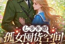 免费在线阅读七零军婚:孤女囤货空间下乡吃瓜小说的正规网站有哪些?-推书机