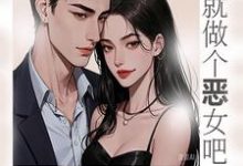 完整版小说《那就做个恶女吧》免费阅读-推书机