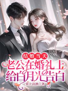 结婚当天，老公在婚礼上给白月光告白小说有没有完结版在线？