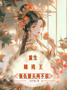 完结版《重生嫁残王，报仇撩夫两不误》章节阅读
