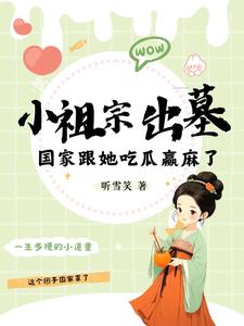 已完结小说《小祖宗出墓：国家跟她吃瓜赢麻了》最新章节