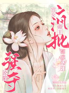 哪里能找到宫女蓄意勾引，疯批帝王沦陷强夺小说的最新更新和免费章节？