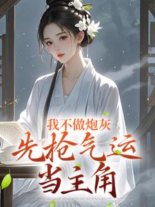在线免费阅读我不做炮灰，先抢气运当主角完整小说