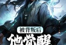 被背叛后,他觉醒至尊血脉小说的免费阅读版本在哪里可以找到?-推书机