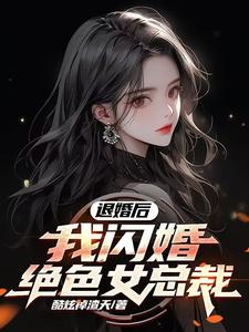 《退婚后，我闪婚绝色女总裁》完整版小说免费阅读