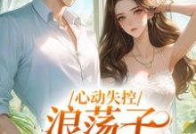 温婳傅默小说《心动失控，浪荡子他爱上我》在线阅读-推书机