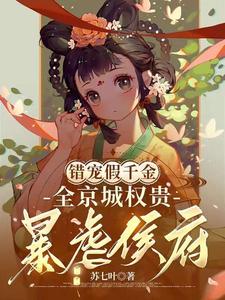 错宠假千金，全京城权贵暴虐侯府小说有没有完结版在线？