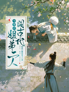 今穿古，姐弟二人闯古代姜筱雨，今穿古，姐弟二人闯古代小说免费阅读
