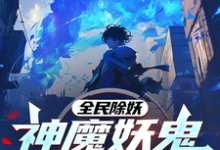全民除妖:神魔妖鬼为我所用古攀,全民除妖:神魔妖鬼为我所用在线无弹窗阅读-推书机