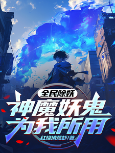 全民除妖：神魔妖鬼为我所用古攀，全民除妖：神魔妖鬼为我所用在线无弹窗阅读