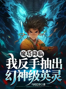 魔塔降临，我反手抽出幻神级英灵小说的免费电子版在哪里可以下载或阅读？
