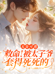 小说《救命！被太子爷套得死死的》在线章节阅读