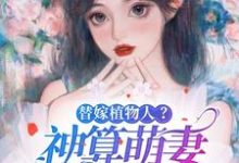替嫁植物人?神算萌妻是大佬!姜念念厉北寒,替嫁植物人?神算萌妻是大佬!完整版最新章节-推书机
