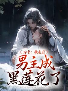 穿书：我走后，男主成黑莲花了小说完结版章节免费阅读