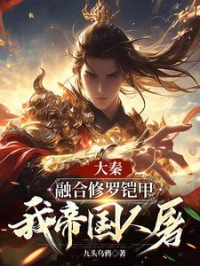 大秦：融合修罗铠甲，我帝国人屠小说，大秦：融合修罗铠甲，我帝国人屠在线阅读