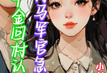 求推荐可以免费阅读假千金回村认亲,竹马军官急红眼小说的网站-推书机