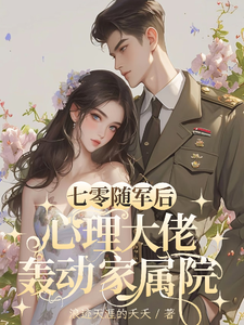 七零随军后，心理大佬轰动家属院完整版小说免费阅读，七零随军后，心理大佬轰动家属院小说