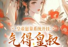 皇帝崽靠系统开挂，气得皇叔直跺脚小说完结版章节免费阅读-推书机