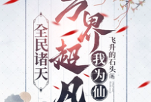 全民诸天:万界超凡我为仙小说有没有完整的免费版本在线阅读?-推书机