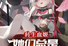 哪里能找到转生血姬,她们总是垂涎欲滴!小说的全部章节?-推书机