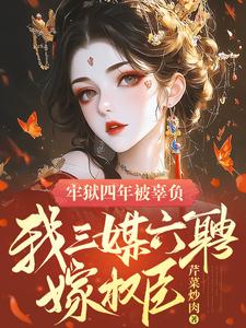 《牢狱四年被辜负，我三媒六聘嫁权臣》小说大结局免费试读 苏染小说