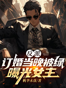 完结版《反派：订婚当晚被绿，曝光女主》免费阅读