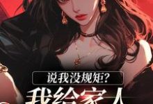 说我没规矩？我给家人立古人家规！小说有没有完整的免费版本在线阅读？-推书机