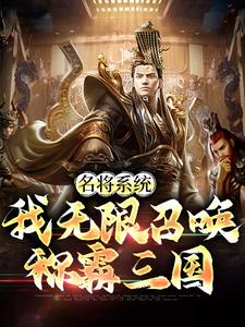 完整版的名将系统：我无限召唤称霸三国小说在哪里可以免费读到？