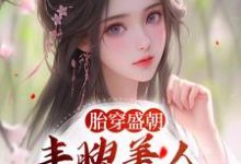 完结版《胎穿盛朝，丰腴美人被独宠了》章节阅读-推书机