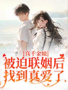 真千金她被迫联姻后，找到真爱了这本小说在哪里可以看？哪里有免费试读章节？