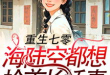 小说《重生七零:海陆空都想抢首长娇妻》章节免费阅读-推书机