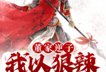 董家逆子,我以狠辣镇天下董宋貂蝉小说在线章节免费阅读-推书机