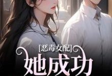 哪里可以免费找到恶毒女配她成功策反主角!?-推书机