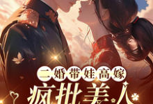 二婚带娃高嫁,疯批美人每天揉腰小说无弹窗阅读的网站推荐-推书机