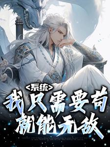 已完结小说《系统：我只需要苟，就能无敌》章节免费阅读