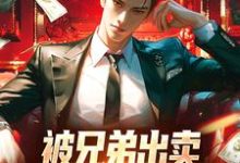 被兄弟出卖,重生后我杀疯了免费阅读,被兄弟出卖,重生后我杀疯了章节在线阅读-推书机