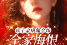 已完结小说《真千金虐翻全场,全家悔恨求原谅》章节免费阅读-推书机