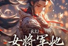 玄幻：女将军她宠夫无度完整版小说，玄幻：女将军她宠夫无度免费阅读-推书机