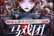 扶桑木雕里封印的江户妖怪马戏团佐藤夏目，扶桑木雕里封印的江户妖怪马戏团完整版最新章节-推书机