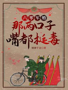 六零军婚：那两口子嘴都挺毒小说免费资源，六零军婚：那两口子嘴都挺毒在线阅读