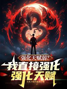 苏明小说强化天赋弱？我直接强化强化天赋在线阅读章节