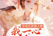 完结版《穿成反派他大嫂,我一心只想苟命》章节阅读-推书机