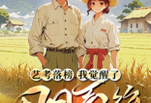 已完结小说《艺考落榜,我觉醒了田园系统》在线章节阅读-推书机
