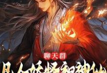 完结版《聊天群：凡人妖怪和神仙也能聊八卦》免费阅读-推书机