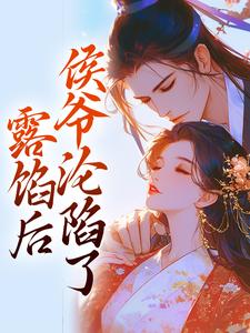 完结版《露馅后，侯爷沦陷了》在线免费阅读