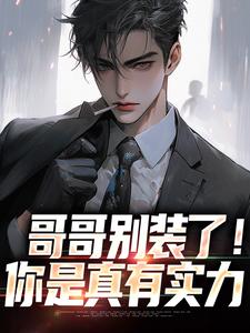 哥哥别装了！你是真有实力小说的免费阅读版本在哪里可以找到？