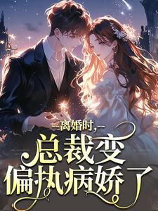 离婚时，总裁变偏执病娇了小说全文阅读需要付费吗？寻找免费资源