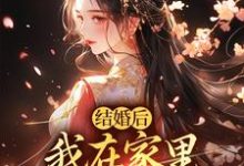小说《结婚后,我在家里当上了土皇帝》章节免费阅读-推书机