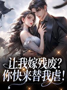 小说《让我嫁残废？你快来替我虐！》章节免费阅读